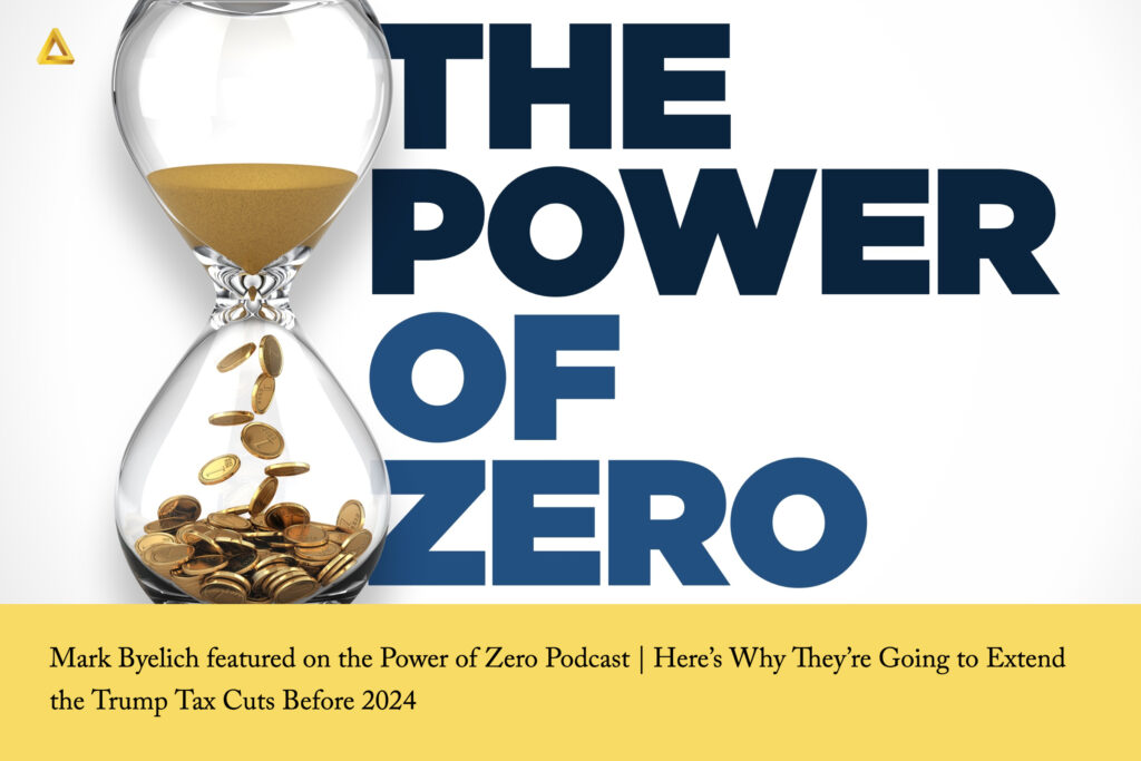 Mark Byelich featured on the Power of Zero Podcast | Here’s Why They’re Going to Extend the Trump Tax Cuts Before 2024